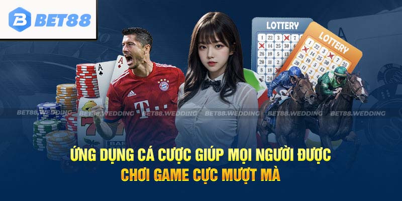 Ứng dụng cá cược giúp mọi người được chơi game cực mượt mà