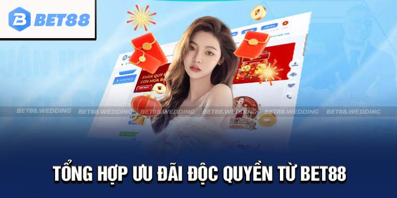 Tổng hợp các ưu đãi độc quyền nổi bật nhất tại BET88